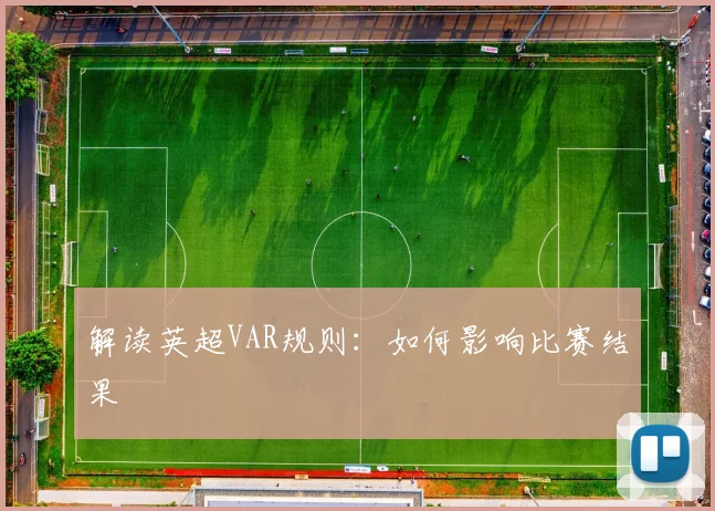 解读英超VAR规则：如何影响比赛结果