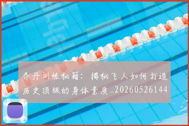 乔丹训练秘籍:揭秘飞人如何打造历史顶级的身体素质_20260526144434