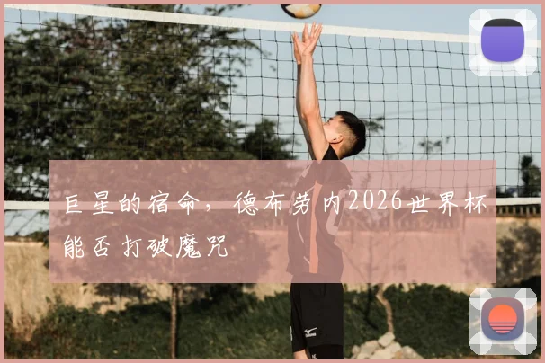 巨星的宿命,德布劳内2026世界杯能否打破魔咒